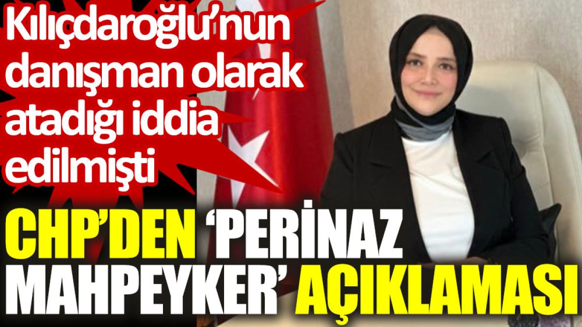 CHP’den ‘Perinaz Mahpeyker’ açıklaması: Kılıçdaroğlu’nun danışman olarak atadığı iddia edilmişti