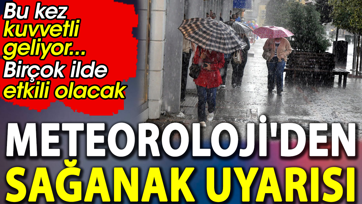 Meteoroloji'den sağanak uyarısı. Bu kez kuvvetli geliyor