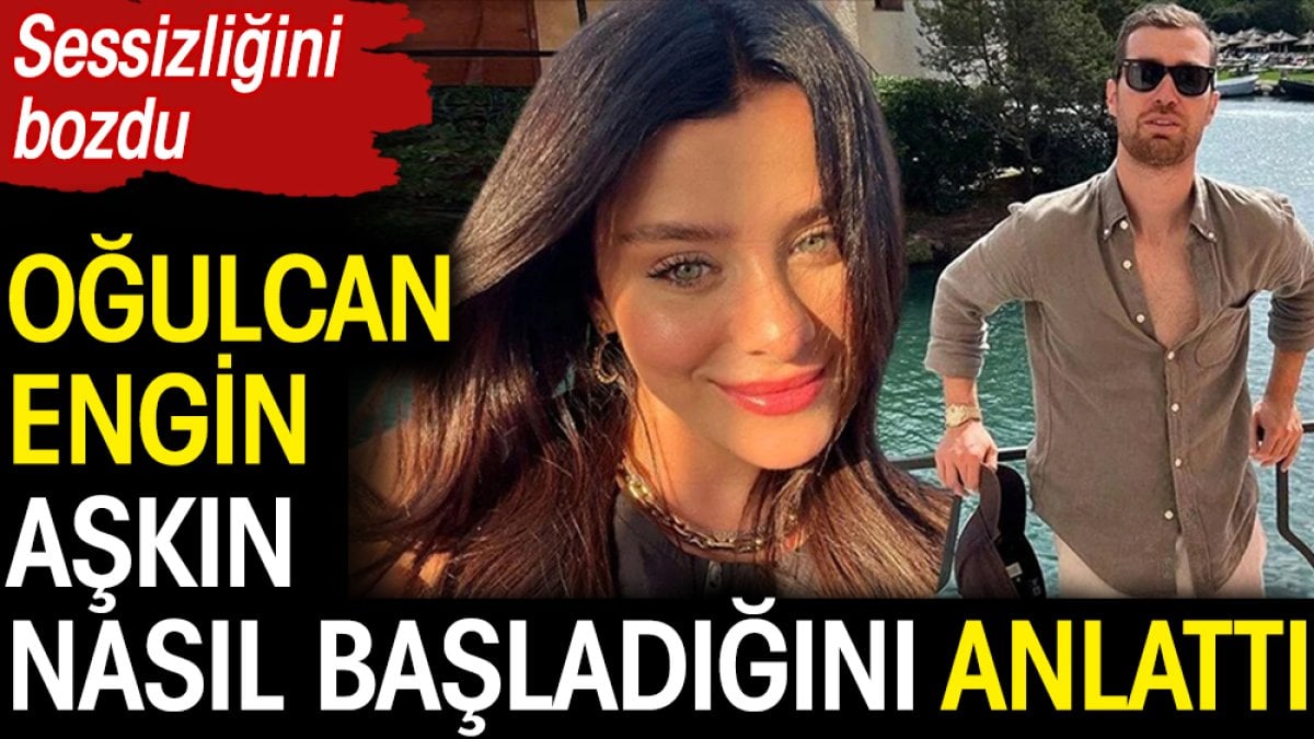 Oğulcan Engin sessizliğini bozdu. İlayda Alişan'la aşkın nasıl başladığını anlattı