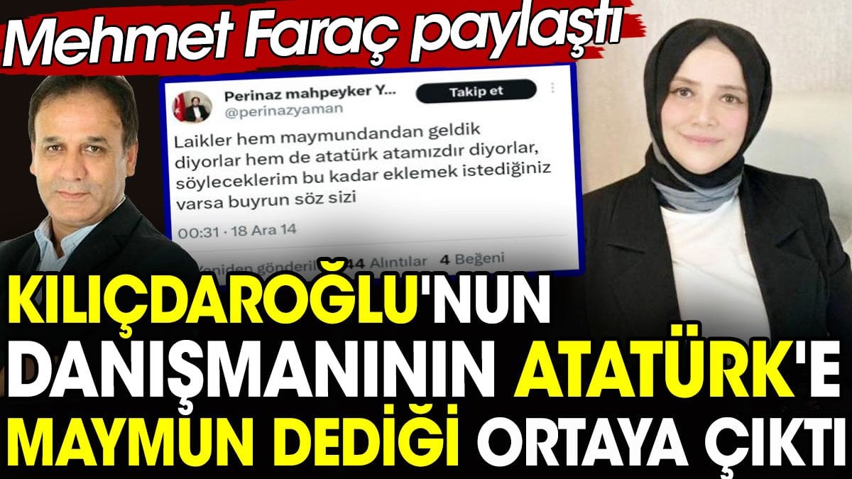 Kılıçdaroğlu'nun danışmanının Atatürk'e maymun dediği ortaya çıktı. Mehmet Faraç paylaştı