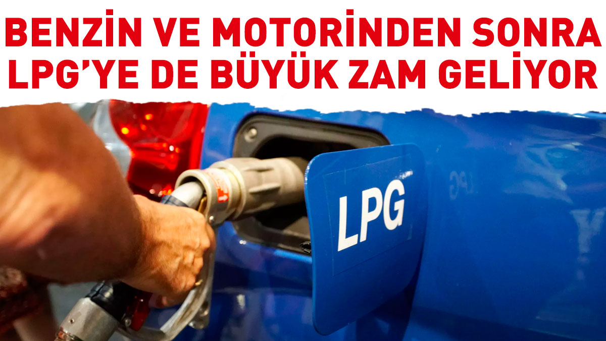 Benzin ve motorinden sonra LPG’ye de büyük zam geliyor