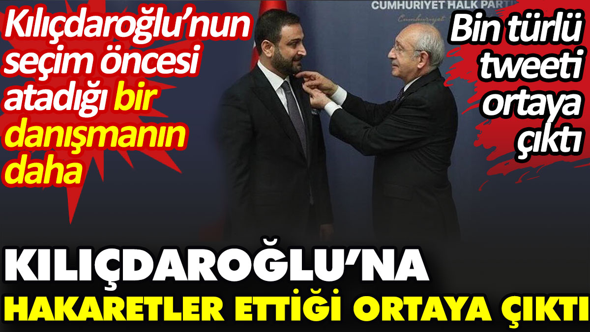 Kılıçdaroğlu’nun seçim öncesi atadığı bir danışmanın daha Kılıçdaroğlu’na hakaretler ettiği ortaya çıktı