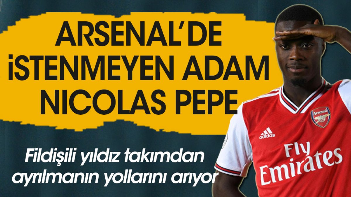 Nicolas Pepe Arsenal'de istenmeyen adam ilan edildi