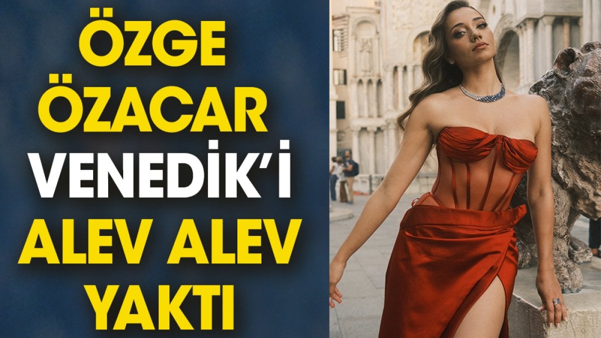 Özge Özacar’ın Venedik şıklığı göz kamaştırdı