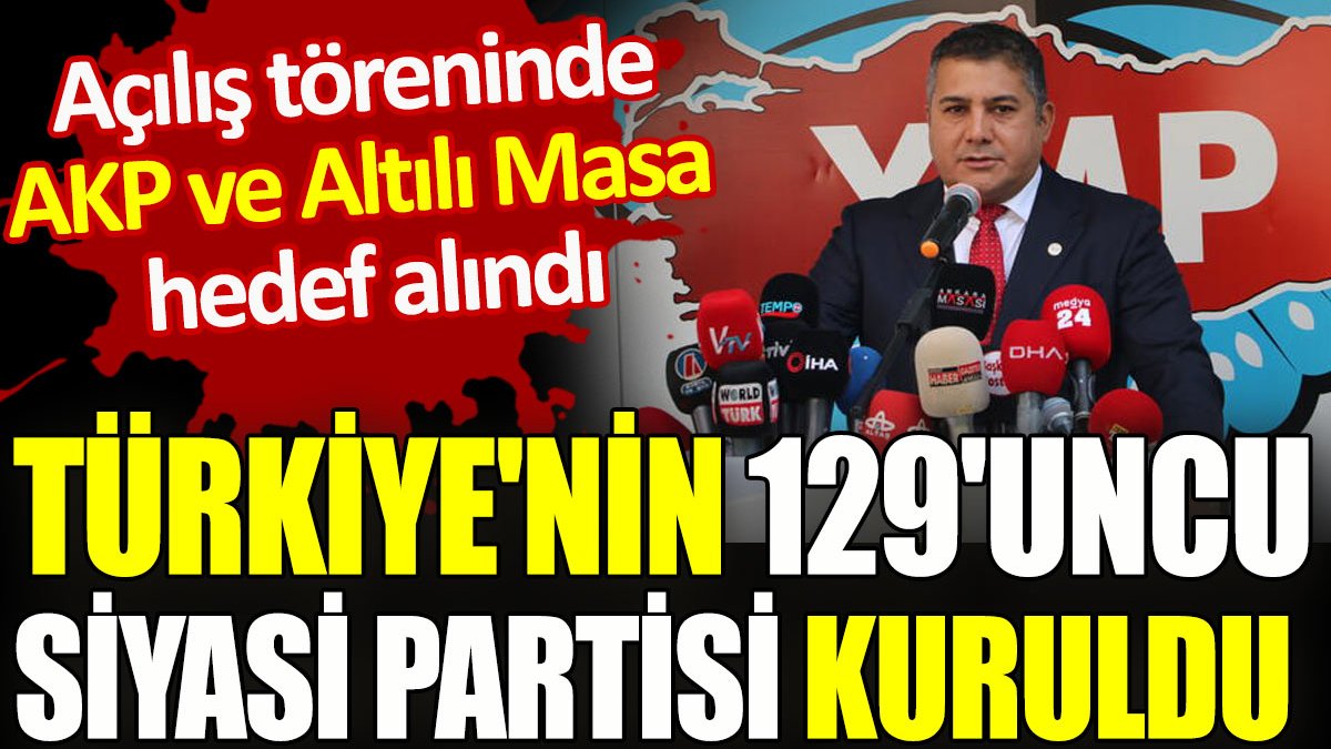 Türkiye’nin 129’uncu siyasi partisi kuruldu. Açılış töreninde AKP ve Altılı Masa hedef alındı