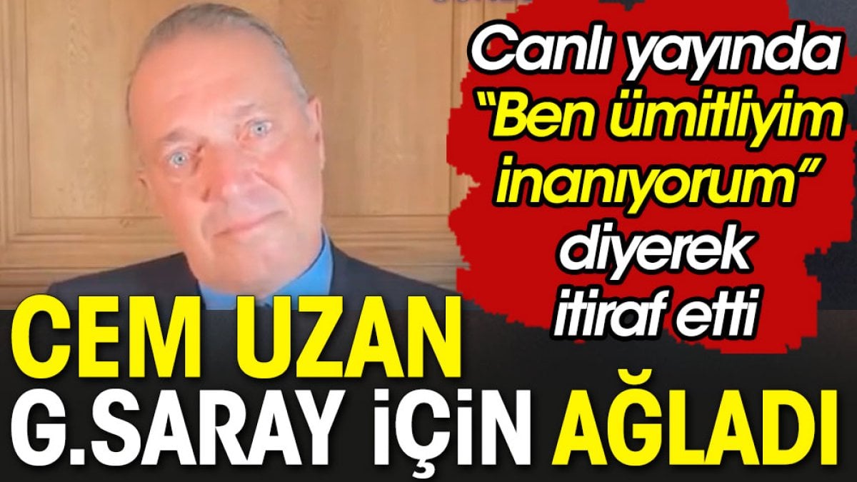 Cem Uzan Galatasaray için canlı yayında ağladı