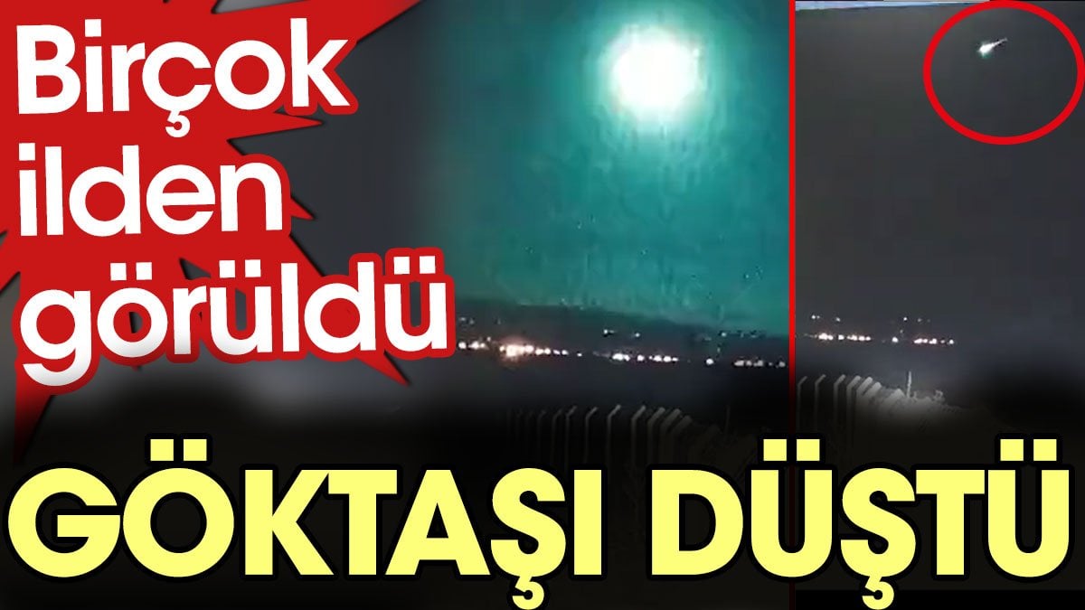 Son Dakika... Göktaşı düştü, birçok ilden görüldü