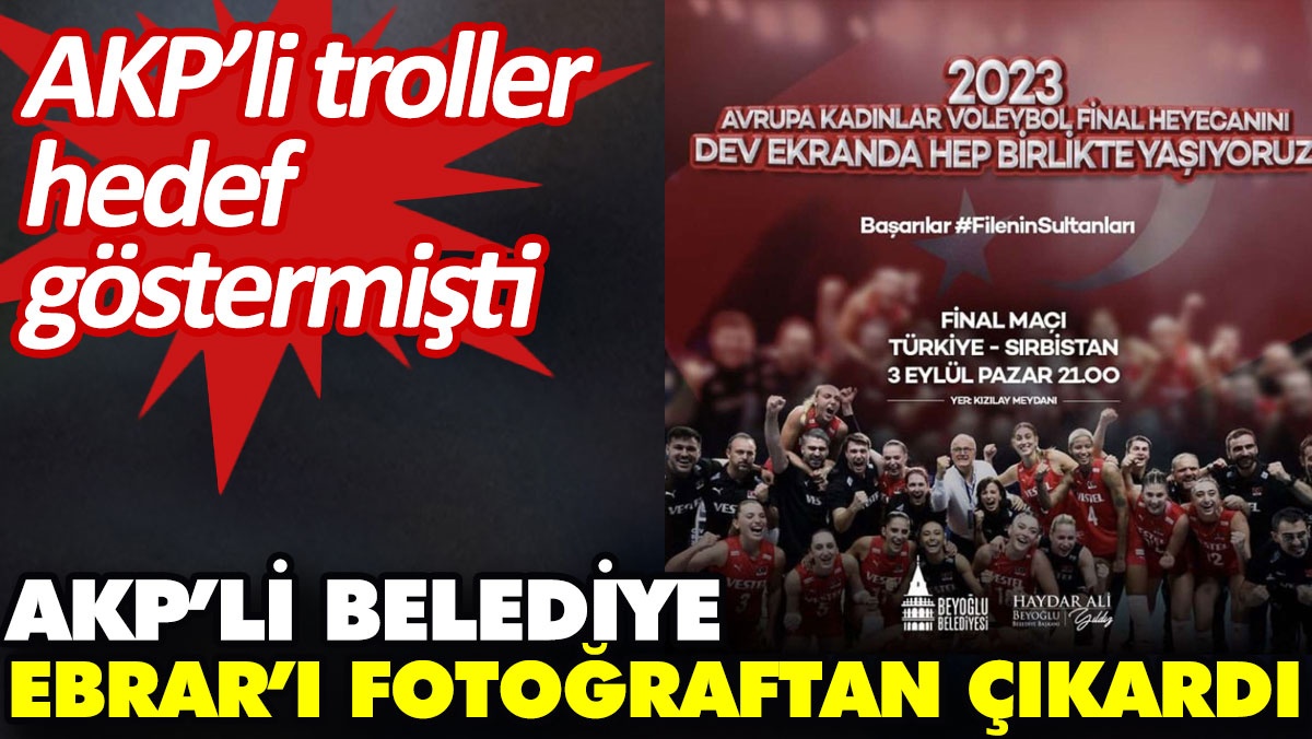 AKP’li belediye Ebrar’ı fotoğraftan çıkardı. AKP’li troller hedef göstermişti