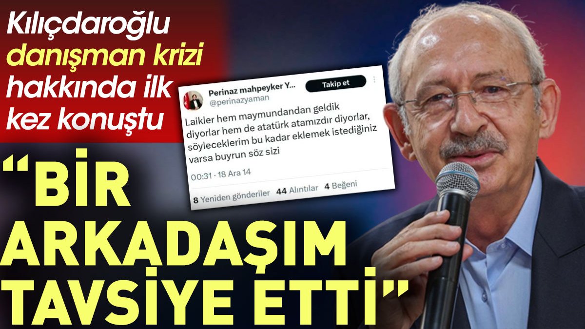 Kılıçdaroğlu danışman krizi hakkında ilk kez konuştu: Bir arkadaşım tavsiye etti
