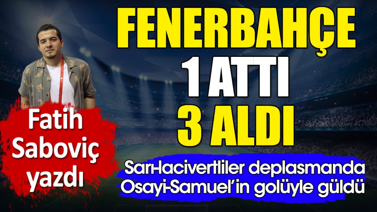 Fenerbahçe 1 attı 3 aldı. Fatih Saboviç yazdı