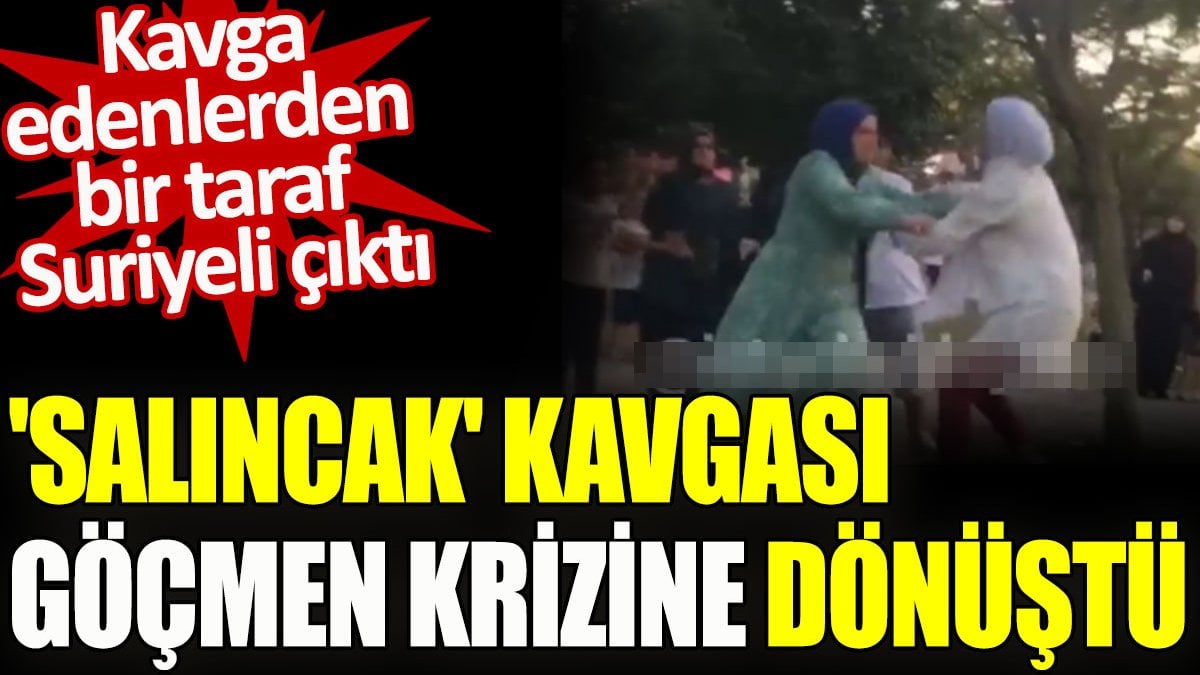 İstanbul'daki salıncak kavgası taraflardan biri Suriyeli çıkınca göçmen krizine dönüştü