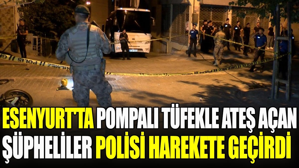 Esenyurt'ta pompalı tüfekle ateş açan şüpheliler polisi harekete geçirdi