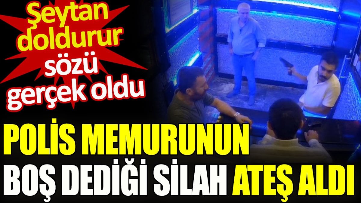 Polis memurunun boş dediği silah ateş aldı. Şeytan doldurur sözü gerçek oldu