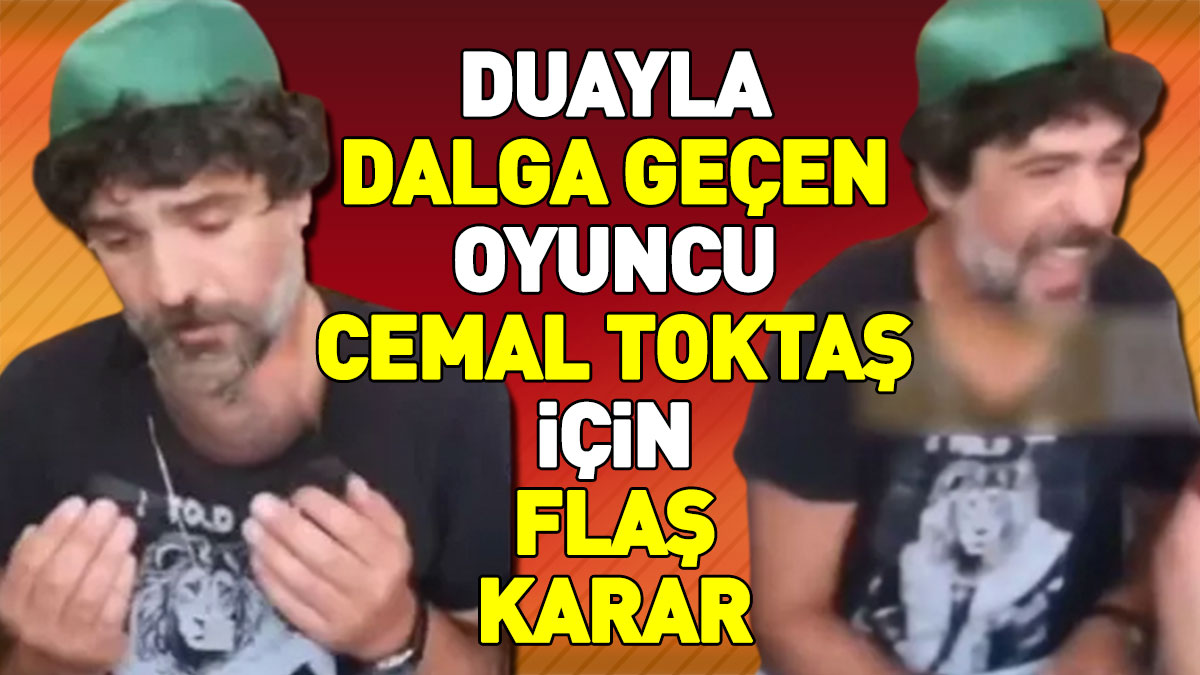 Duayla dalga geçen oyuncu Cemal Toktaş için flaş karar