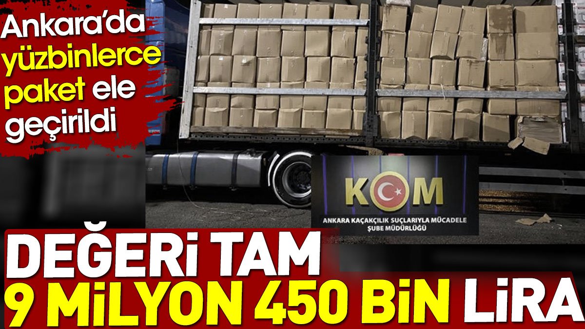 Ankara'da yüzbinlerce paket ele geçirildi. Değeri 9 milyon 450 bin lira