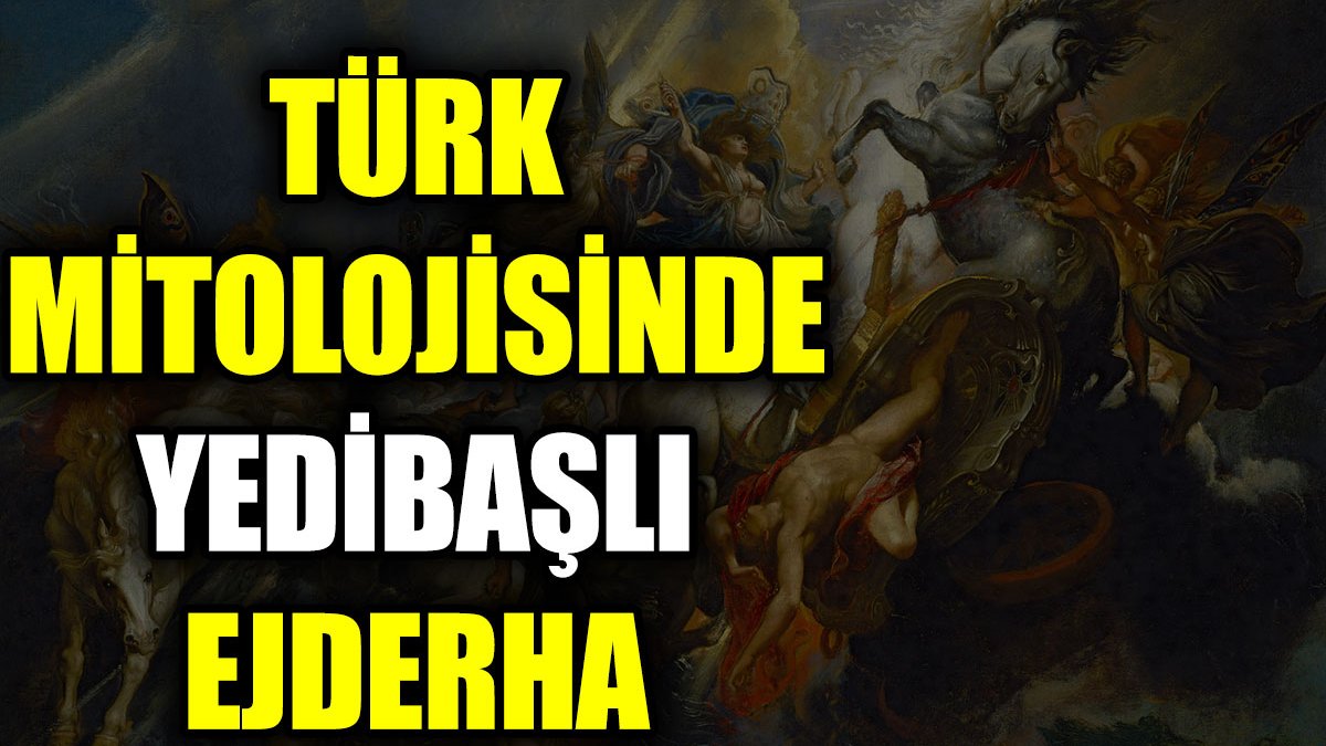 Türk mitolojisinde yedibaşlı ejderha nedir?