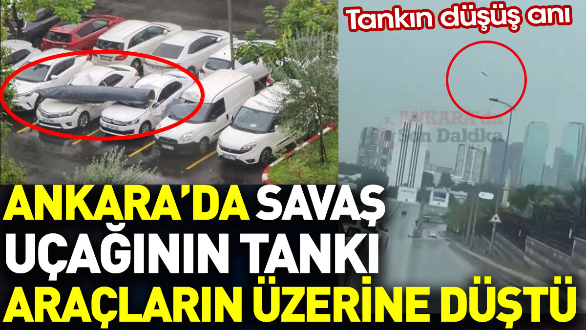 Ankara'da savaş uçağının tankı araçların üzerine düştü