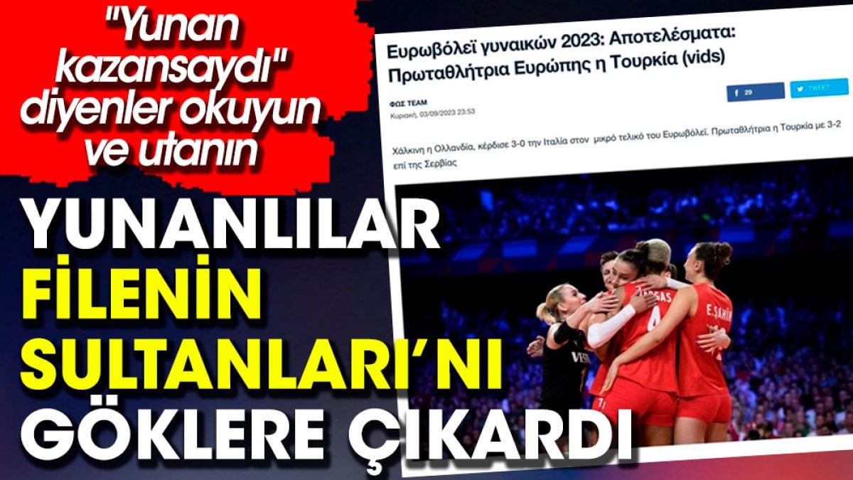 Yunanlılar Filenin Sultanlarını göklere çıkardı. 'Yunan kazansaydı' diyenler okuyun ve utanın