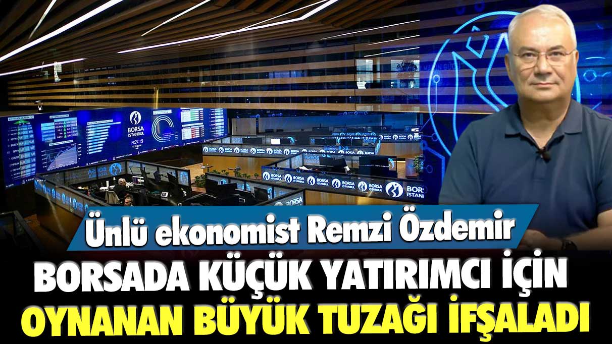 Remzi Özdemir, borsada küçük yatırımcı için oynanan büyük tuzağı ifşaladı