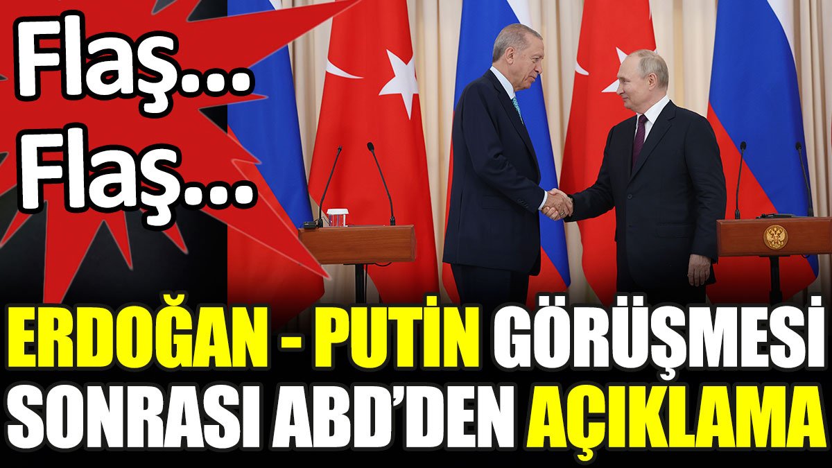 Erdoğan - Putin görüşmesi sonrası ABD'den açıklama