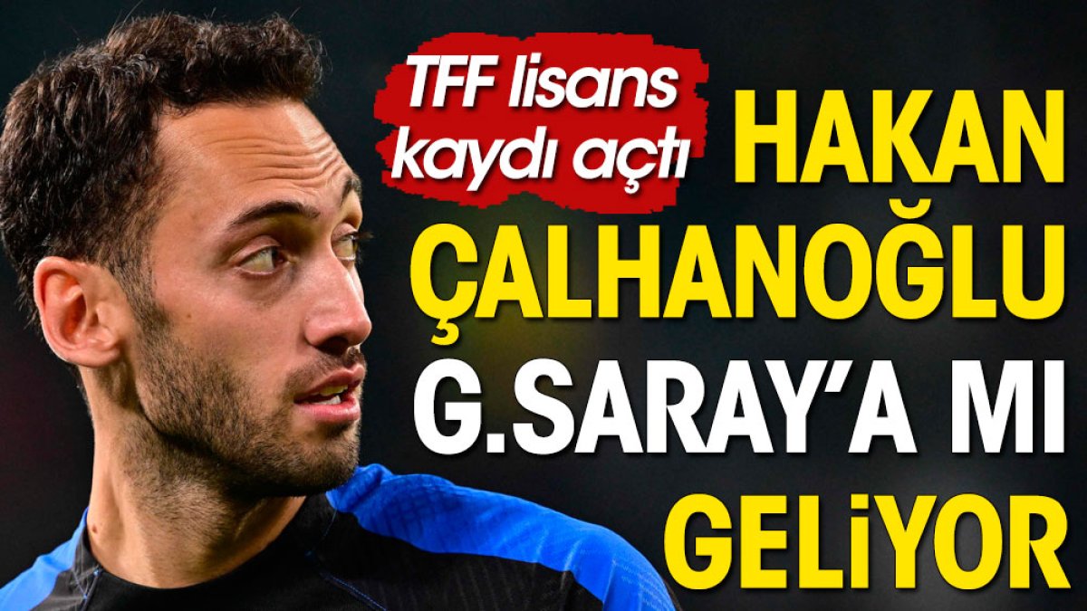 Hakan Çalhanoğlu Galatasaray'la anlaştı mı? TFF lisans kaydı açtı