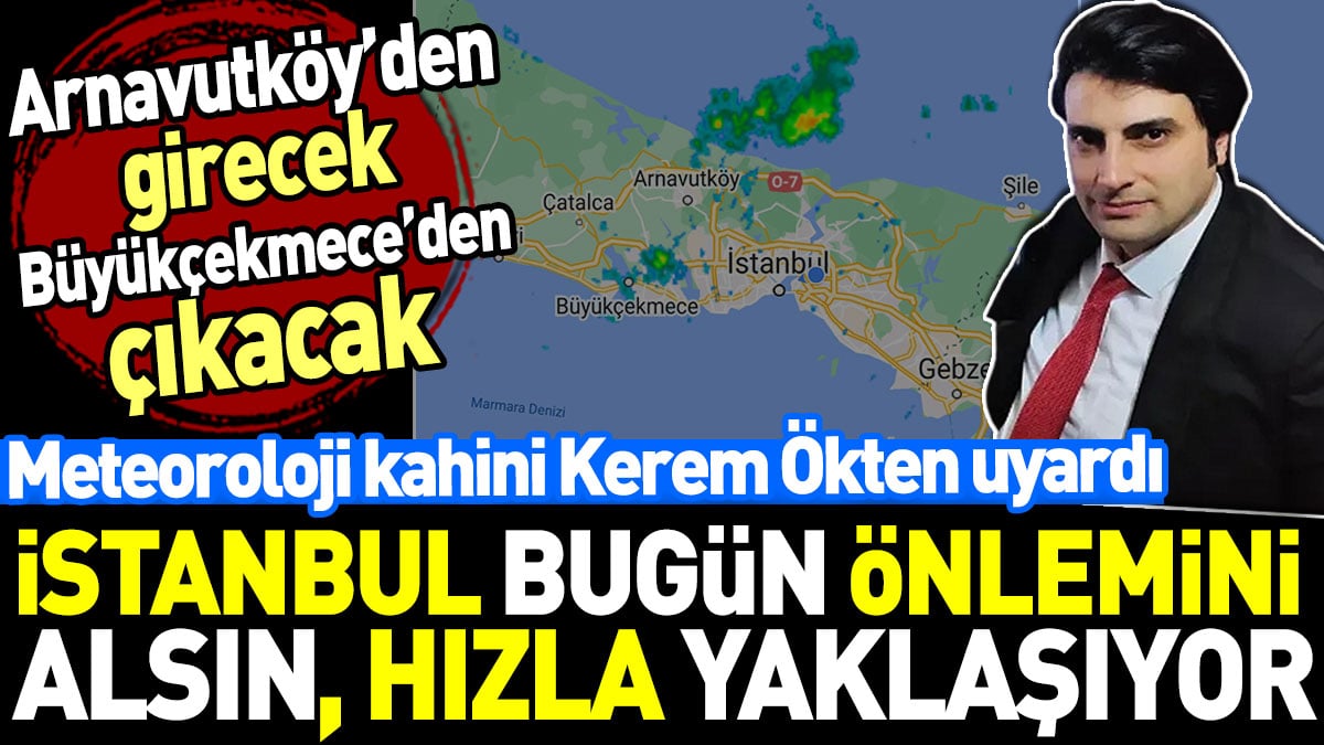 İstanbul bugün önlemini alsın: Hızla yaklaşıyor. Arnavutköy’den girip Büyükçekmece’den çıkacak. Kerem Ökten uyardı