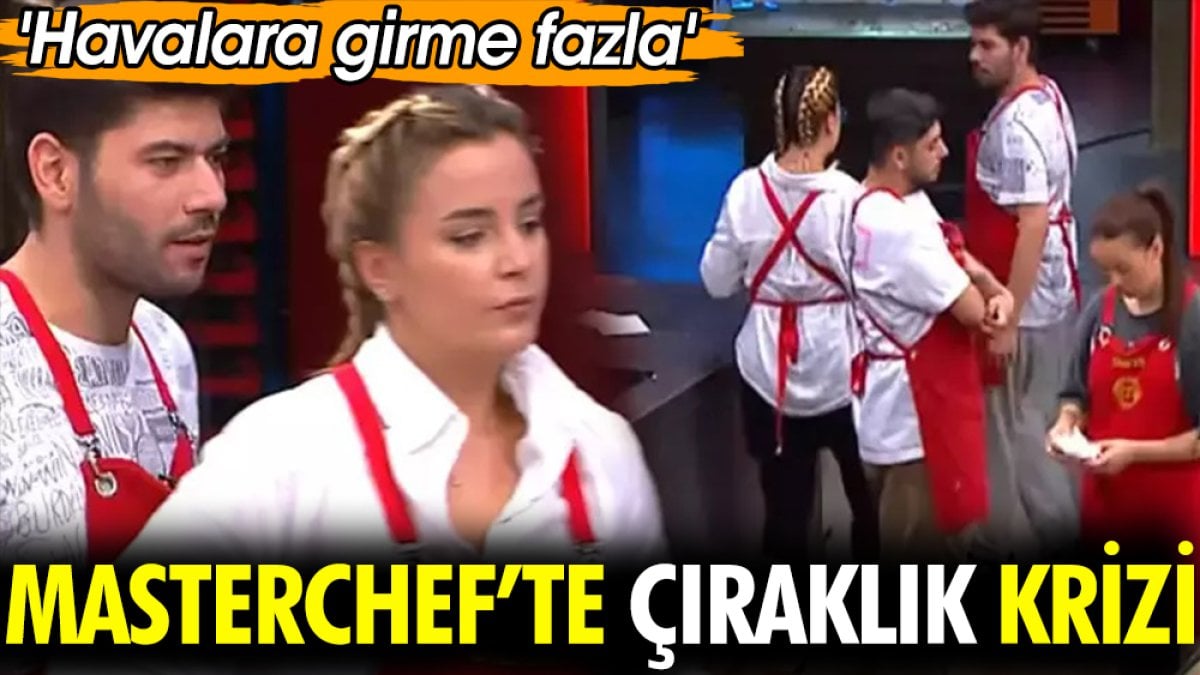 MasterChef'te çıraklık krizi. 'Havalara girme fazla'