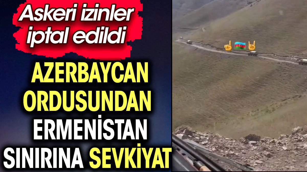 Azerbaycan ordusu Ermenistan sınırına sevkiyat yapmaya devam ediyor