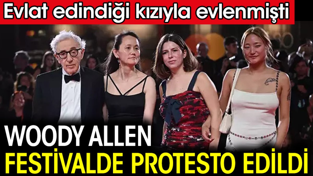 Woody Allen festivalde protesto edildi. Evlat edindiği kızıyla evlenmişti