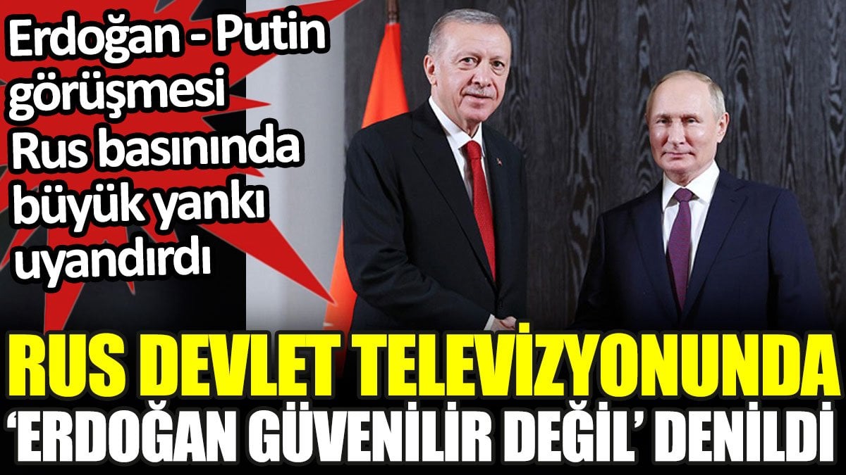 Rus devlet televizyonunda 'Erdoğan güvenilir değil' denildi