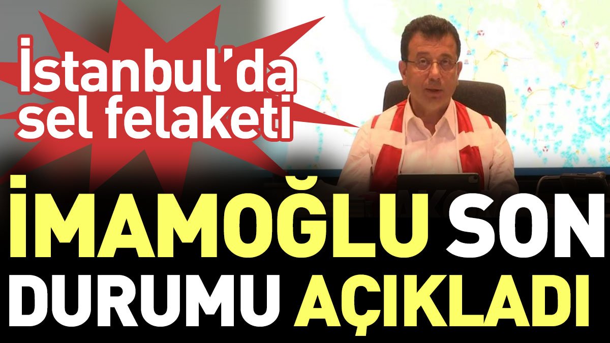 Son Dakika... İstanbul'da sel felaketi! İmamoğlu son durumu açıkladı