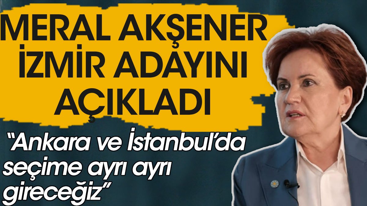Meral Akşener İzmir adayını açıkladı