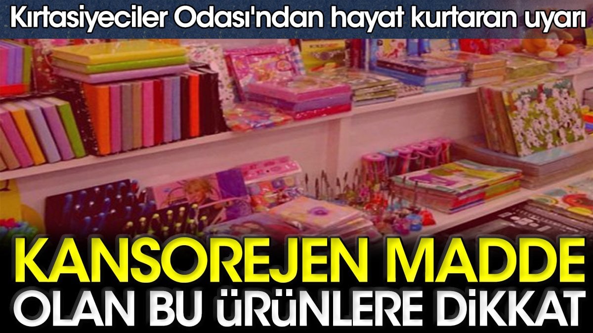 Kırtasiyeciler Odası'ndan hayat kurtaran uyarı. Kansorejen madde olan bu ürünlere dikkat