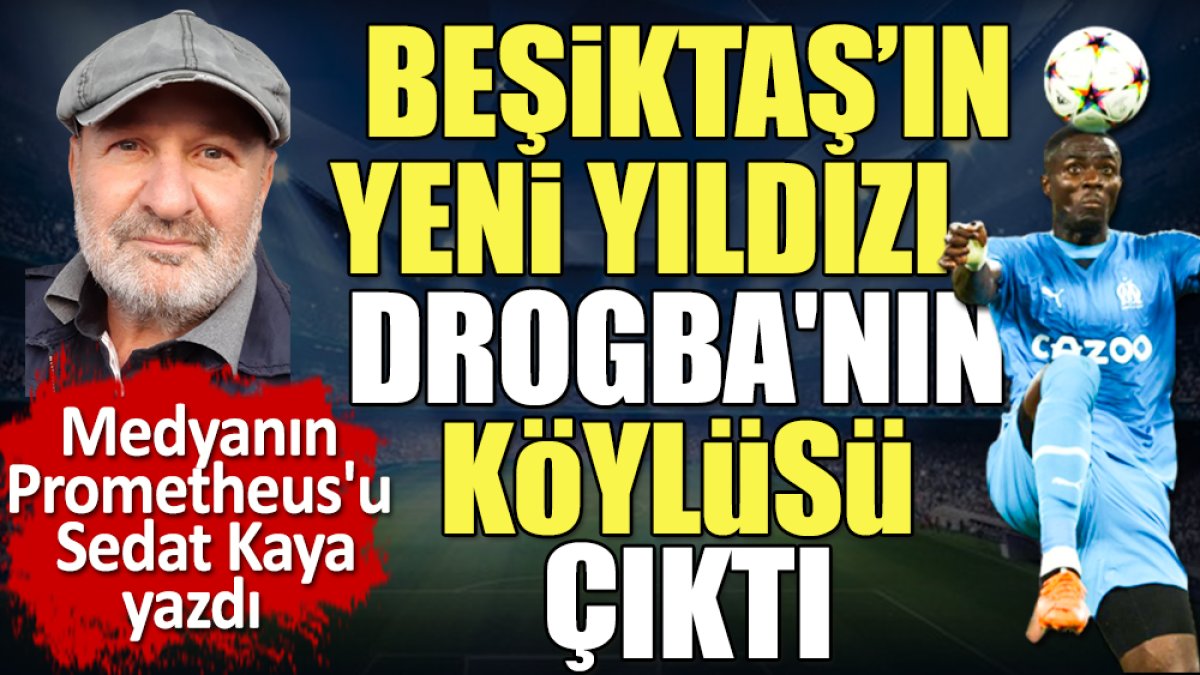 Beşiktaş'ın yeni transferi Eric Bailly Drogba'nın köylüsü çıktı