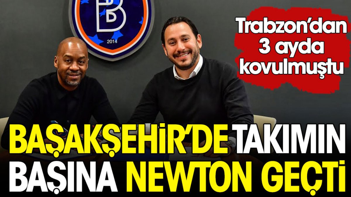 Başakşehir'de takımın başına Eddie Newton geçti. Trabzonspor'dan 3 ayda kovulmuştu