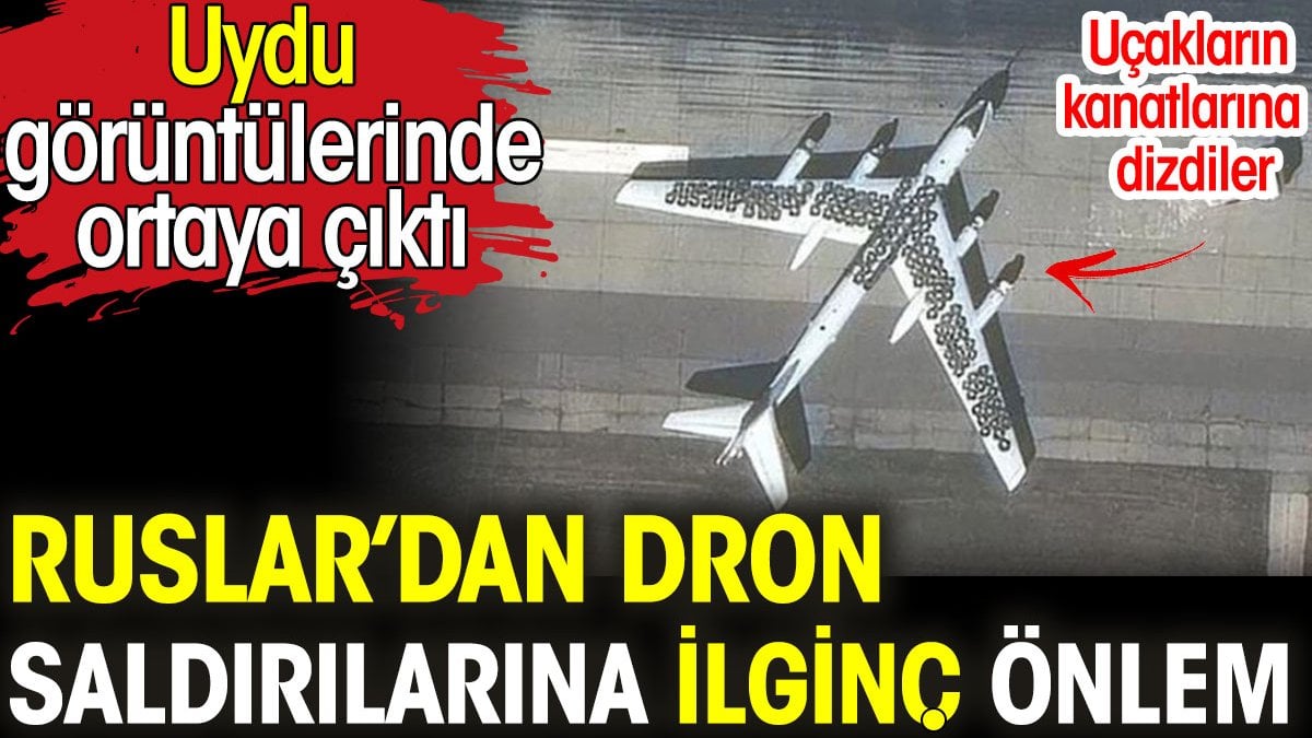 Ruslar'dan dron saldırılarına ilginç önlem. Uydu görüntülerinde ortaya çıktı