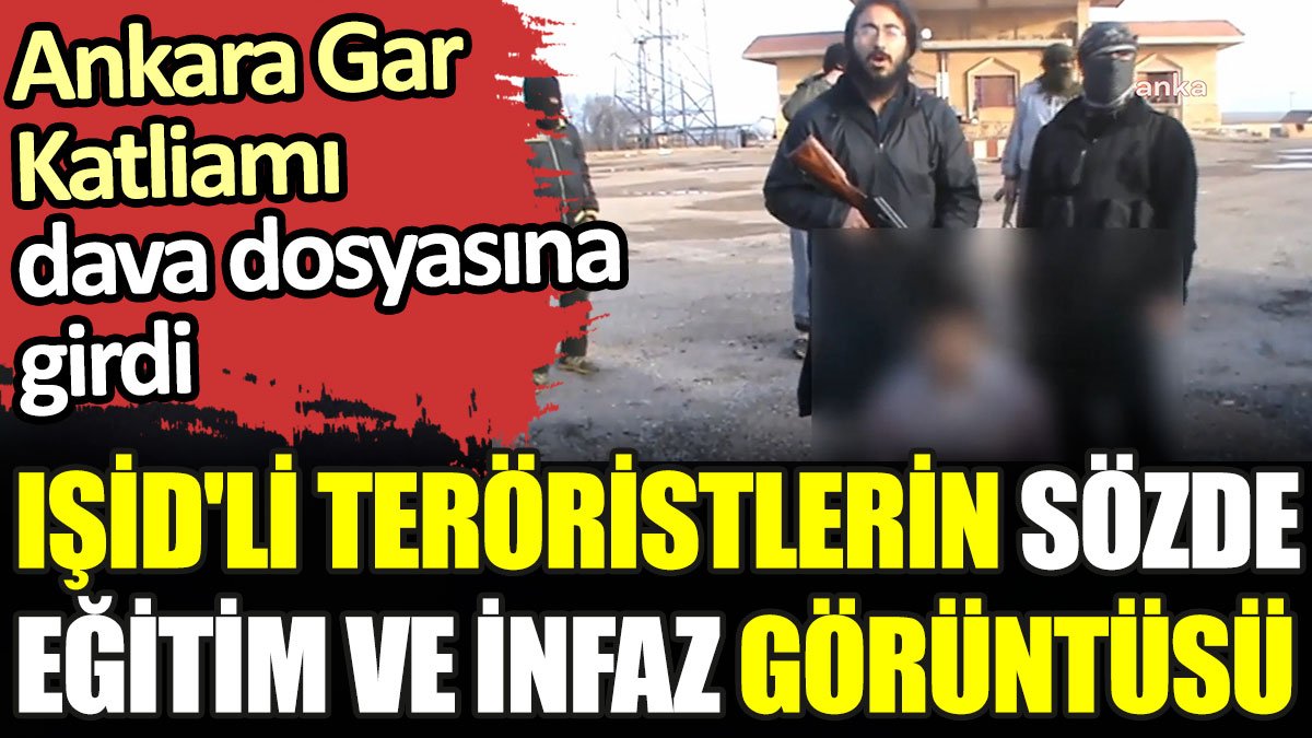 IŞİD'li teröristlerin sözde eğitim ve infaz görüntüsü Ankara Gar Katliamı dava dosyasına girdi