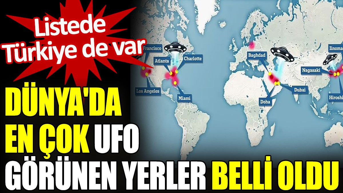 Dünya’da en çok UFO görünen yerler belli oldu. Listede Türkiye de var
