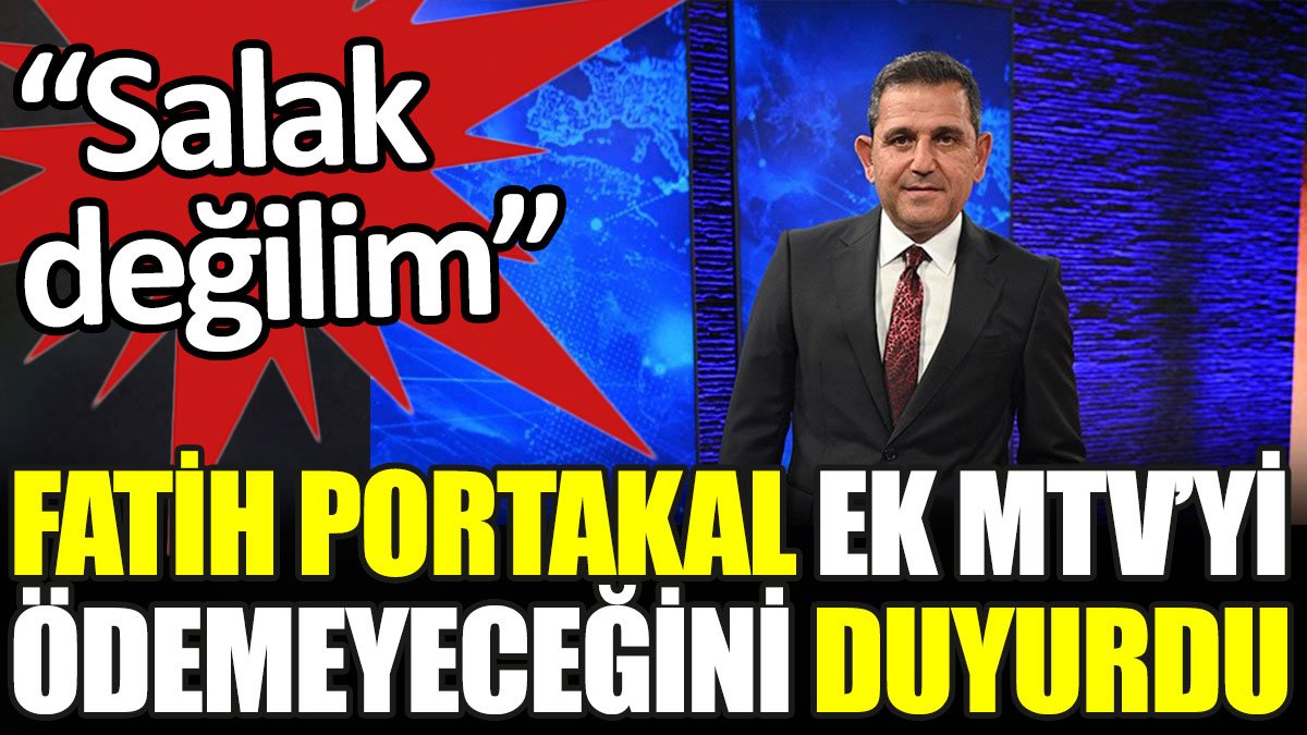 Fatih Portakal ek MTV’yi ödemeyeceğini duyurdu: Salak değilim