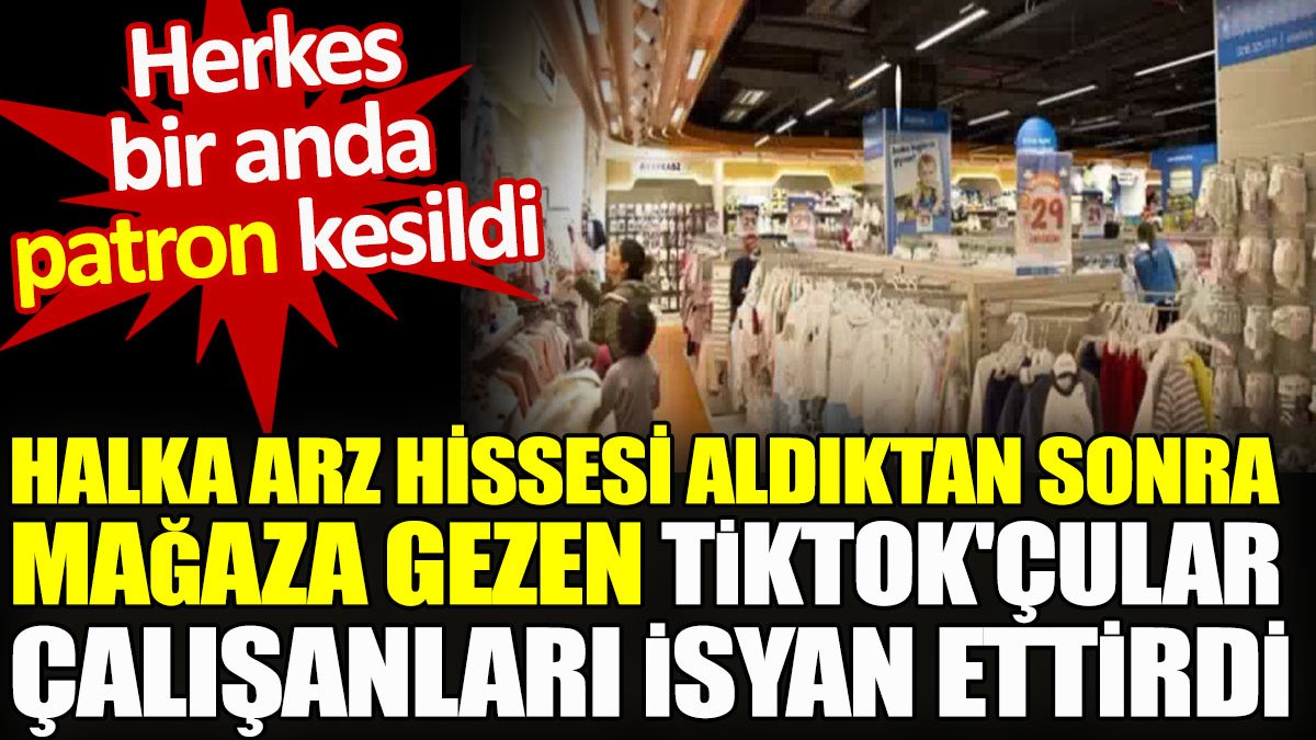 Halka arz hissesi aldıktan sonra mağaza gezen TikTok’çular çalışanları isyan ettirdi