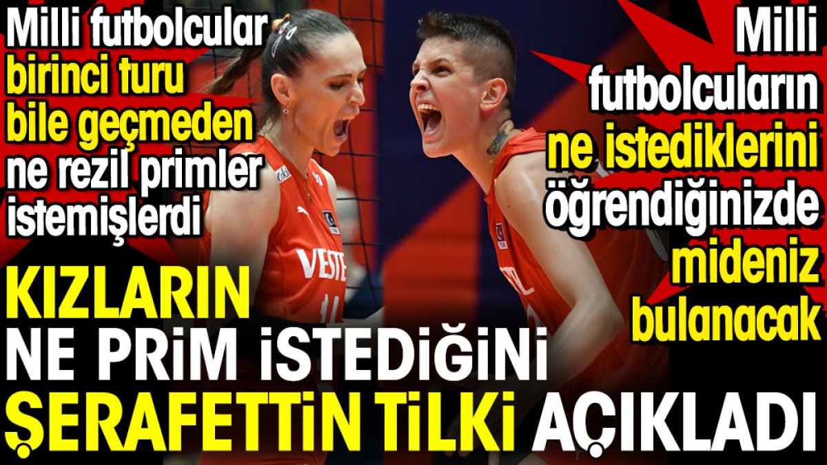 Voleybolcu kızların ne prim istediğini Şerafettin Tilki açıkladı. Milli futbolcuların ne istediklerini öğrendiğinizde mideniz bulanacak