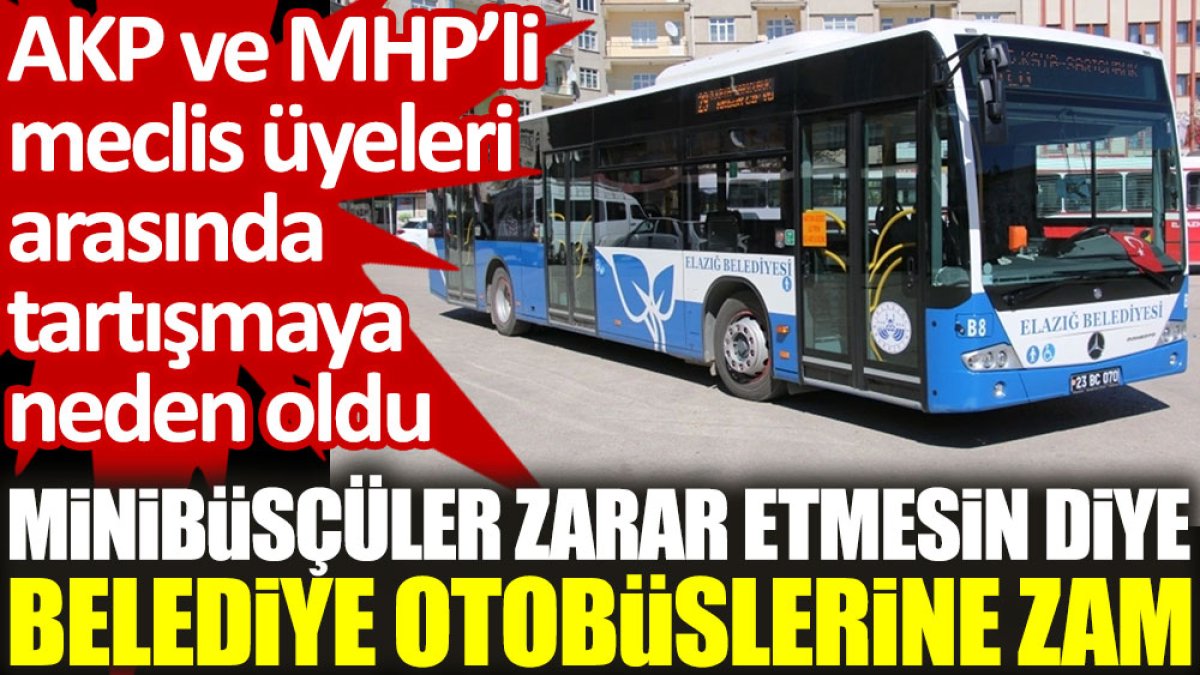 AKP ve MHP’li meclis üyeleri arasında tartışmaya neden oldu: Minibüsçüler zarar etmesin diye belediye otobüslerine zam