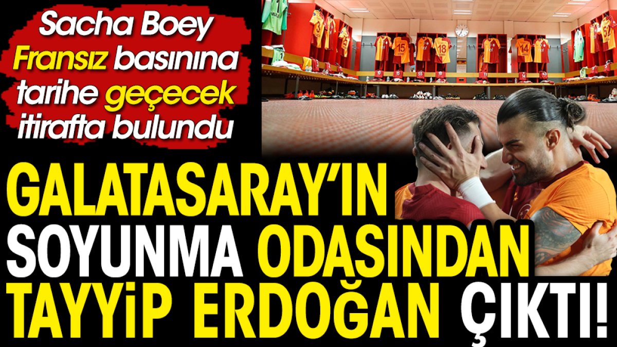 Galatasaray'ın soyunma odasından Tayyip Erdoğan çıktı. Sacha Boey'den tarihe geçen itiraf