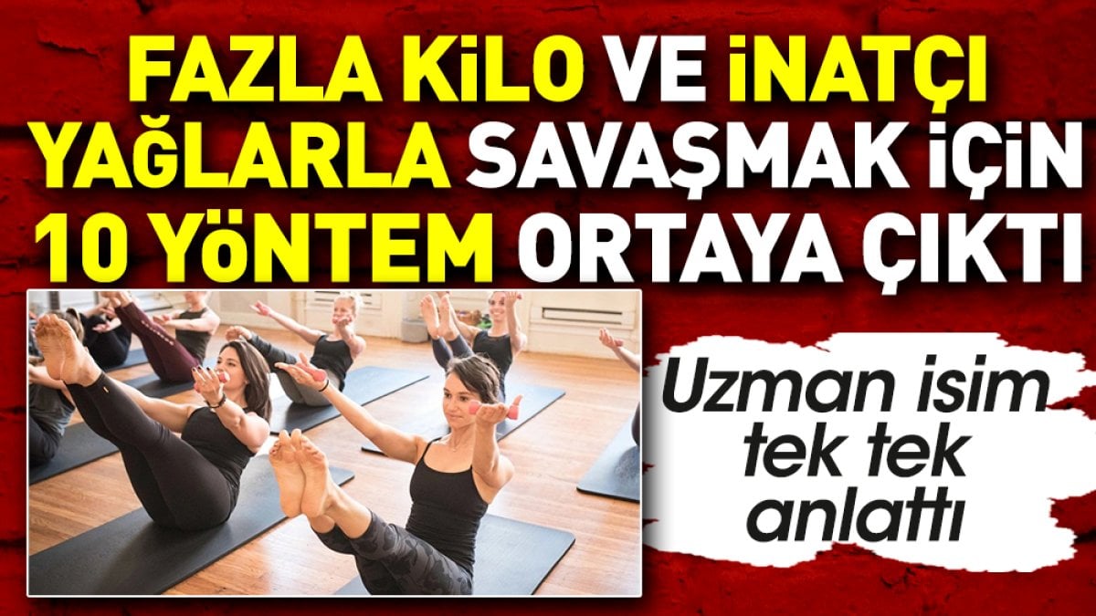 Fazla kilo ve inatçı yağlarla savaşmak için 10 yöntem ortaya çıktı. Uzman isim tek tek anlattı