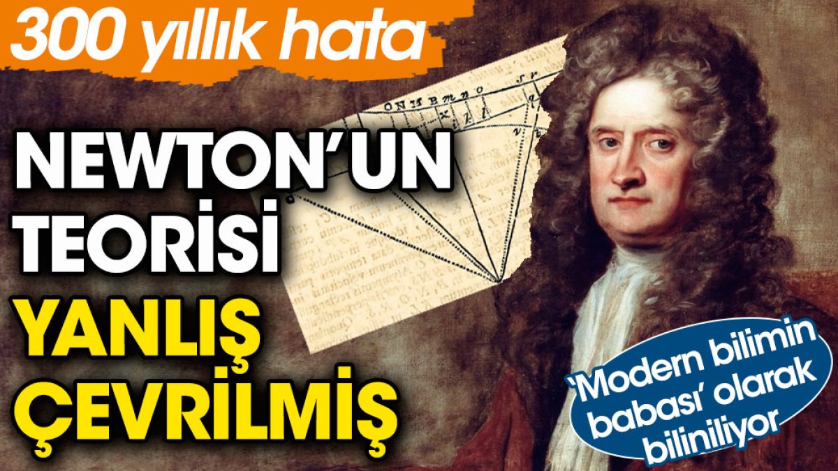 Newton'un teorisi yanlış çevrilmiş. 'Modern bilimin babası' olarak biliniyor