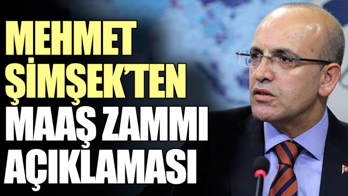 Mehmet Şimşek’ten maaş zammı açıklaması