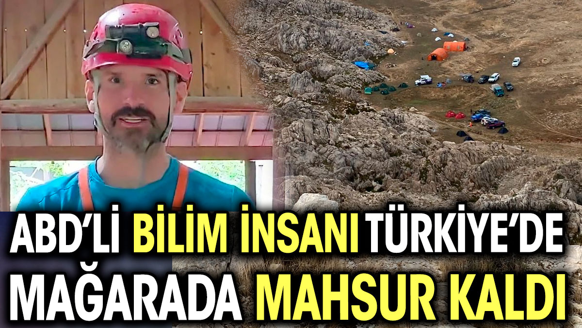 ABD’li bilim insanı Türkiye’deki mağarada mahsur kaldı