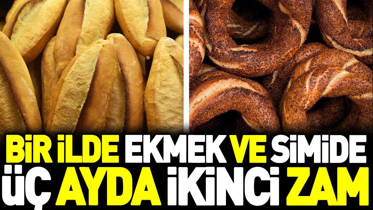 Bir ilde ekmek ve simide üç ayda ikinci zam