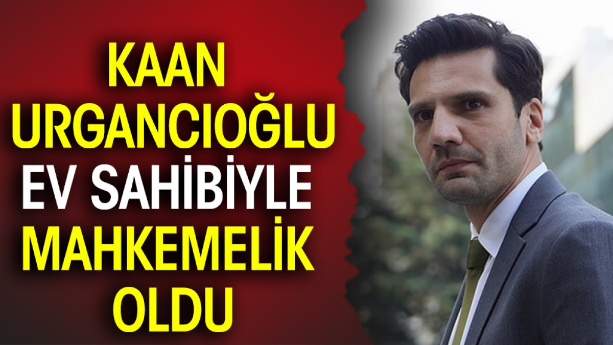 Kaan Urgancıoğlu ev sahibiyle mahkemelik oldu