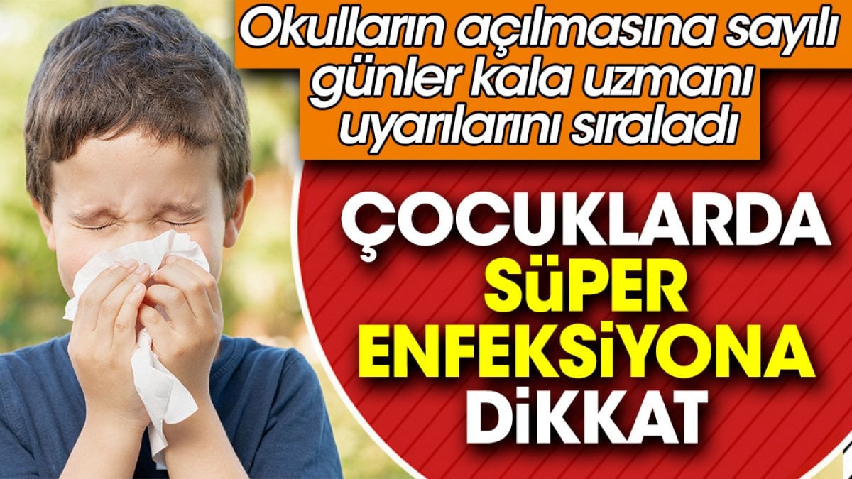 Çocuklarda süper enfeksiyona dikkat. Okulların açılmasına sayılı günler kala uzmanı uyarılarını sıraladı